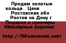 Продам золотые кольца › Цена ­ 40 000 - Ростовская обл., Ростов-на-Дону г. Подарки и сувениры » Ювелирные изделия   